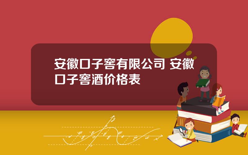 安徽口子窖有限公司 安徽口子窖酒价格表